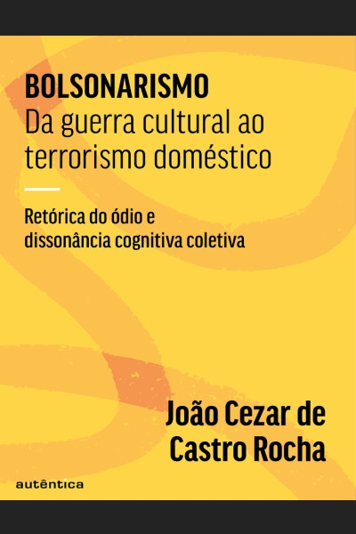 Bolsonarismo: Da Guerra Cultural ao Terrorismo Doméstico - João Cezar de Castro Rocha [2023]